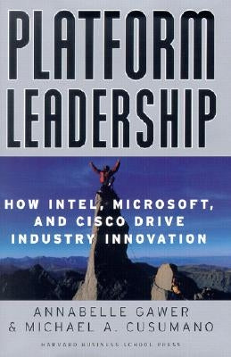 Platform Leadership: How Intel, Microsoft, and Cisco Drive Industry Innovation by Gawer, Annabelle