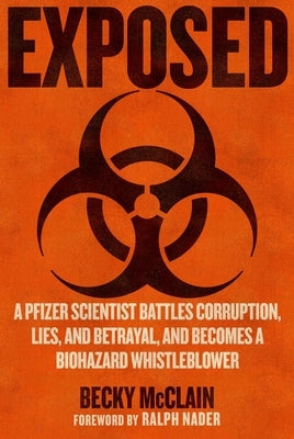 Exposed: A Pfizer Scientist Battles Corruption, Lies, and Betrayal, and Becomes a Biohazard Whistleblower by McClain, Becky