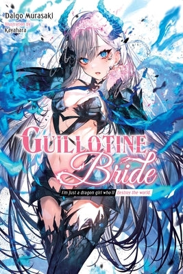 Guillotine Bride: I'm Just a Dragon Girl Who'll Destroy the World. by Murasaki, Daigo