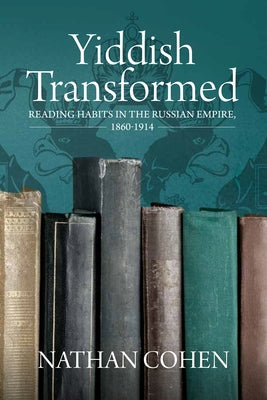 Yiddish Transformed: Reading Habits in the Russian Empire, 1860-1914 by Cohen, Nathan