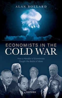 Economists in the Cold War: How a Handful of Economists Fought the Battle of Ideas by Bollard, Alan