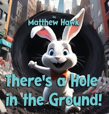 There's a Hole in the Ground! by Hawk, Matthew