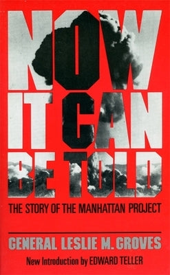 Now It Can Be Told: The Story of the Manhatten Project by Groves, Leslie R.
