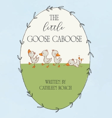 The Little Goose Caboose by Roach, Cathleen