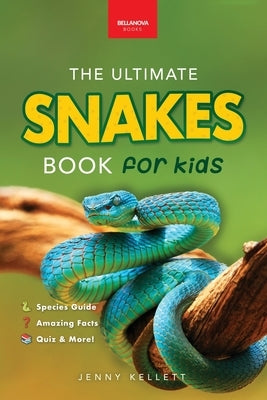 Snakes The Ultimate Snake Book for Kids: 100+ Amazing Snake Facts, Photos, Quiz & More by Kellett, Jenny