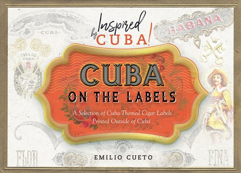 Cuba on the Labels: A Selection of Cuba-Themed Cigar Labels Printed Outside of Cuba by Cueto, Emilio