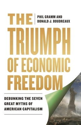 The Triumph of Economic Freedom: Debunking the Seven Great Myths of American Capitalism by Gramm, Phil