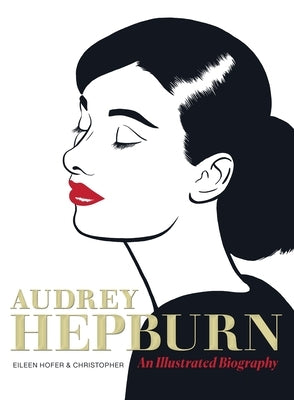 Audrey Hepburn: An Illustrated Biography by Hofer, Eileen