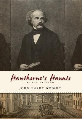 Hawthorne's Haunts in New England by Wright, John Hardy