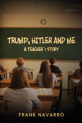 Trump, Hitler, and Me by Navarro, Frank