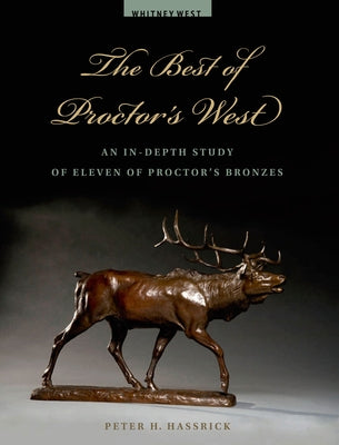 The Best of Proctor's West: An In-Depth Study of Eleven of Proctor's Bronzes by Hassrick, Peter H.