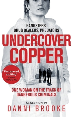 Undercover Copper: One Woman on the Track of Dangerous Criminals by Brooke, Danni
