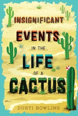 Insignificant Events in the Life of a Cactus by Bowling, Dusti
