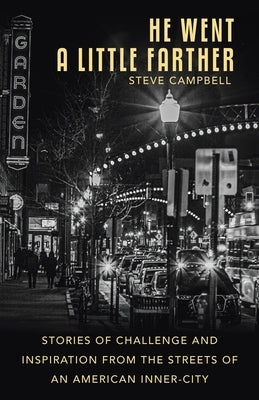 He Went a Little Farther: Stories of Challenge and Inspiration from the Streets of an American Inner-City by Steve Campbell