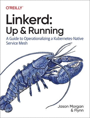 Linkerd: Up and Running: A Guide to Operationalizing a Kubernetes-Native Service Mesh by Morgan, Jason