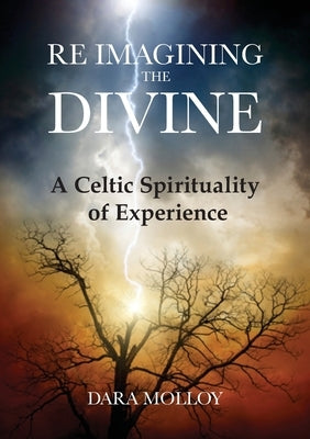 Reimagining The Divine: A Celtic Spirituality of Experience by Molloy, Dara