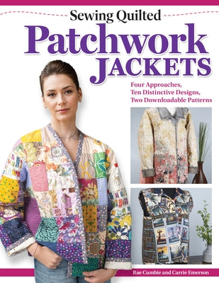 Sewing Quilted Patchwork Jackets: Four Approaches, Ten Distinctive Designs, Two Downloadable Patterns by Cumbie, Rae