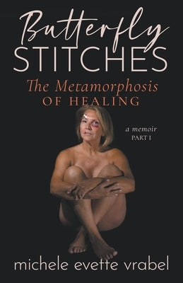 Butterfly Stitches: The Metamorphosis of Healing by Vrabel, Michele Evette