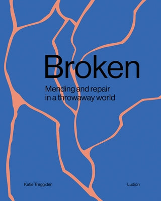 Broken: Mending and Repair in a Throwaway World by Treggiden, Katie