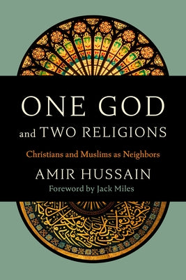 One God and Two Religions: Christians and Muslims as Neighbors by Hussain, Amir