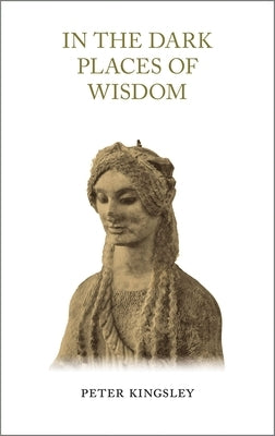 In the Dark Places of Wisdom by Kingsley, Peter