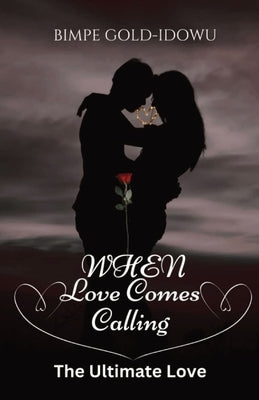 When Love Comes Caliing: The Ultimate Love by Gold-Idowu, Bimpe