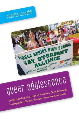 Queer Adolescence: Understanding the Lives of Lesbian, Gay, Bisexual, Transgender, Queer, Intersex, and Asexual Youth by McNabb, Charlie