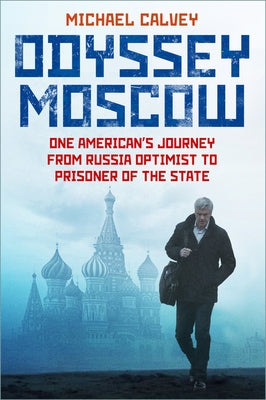 Odyssey Moscow: One American's Journey from Russia Optimist to Prisoner of the State by Calvey, Michael