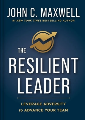 The Resilient Leader: Leverage Adversity to Advance Your Team by Maxwell, John C.