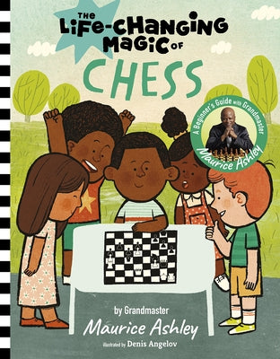 The Life-Changing Magic of Chess: A Beginner's Guide with Grandmaster Maurice Ashley by Ashley, Maurice