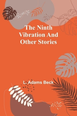 The ninth vibration and other stories by L Adams Beck
