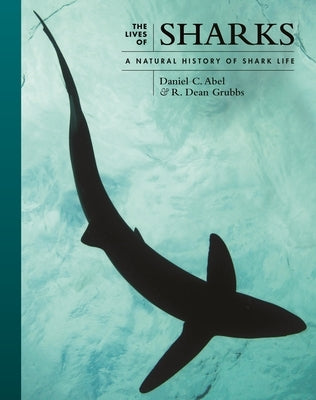 The Lives of Sharks: A Natural History of Shark Life by Abel, Daniel C.