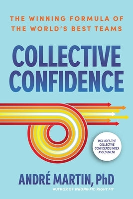 Collective Confidence: The Winning Formula of the World's Best Teams by Martin, Andre