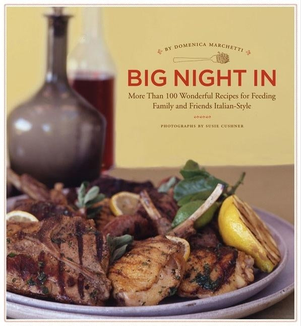 Big Night in: More Than 100 Wonderful Recipes for Feeding Family and Friends Italian Style by Marchetti, Domenica