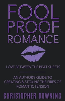 Fool Proof Romance: Love Between the Beat Sheets by Downing, Christopher