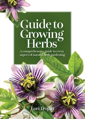 Guide to Growing Herbs by Trojan, Lori