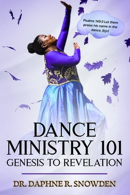 Dance Ministry 101: Genesis to Revelation by Snowden, Daphne
