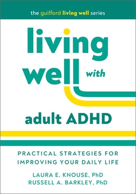 Living Well with Adult ADHD: Practical Strategies for Improving Your Daily Life by Knouse, Laura E.