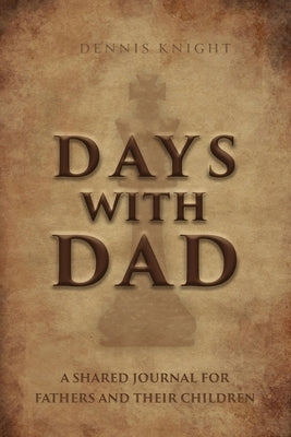 Days With Dad: A Shared Journal for Fathers and Their Children by Knight, Dennis