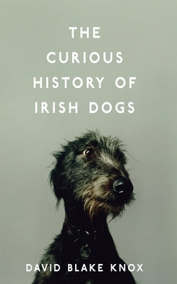 The Curious History of Irish Dogs by Knox, David Blake