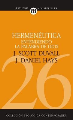 Hermenéutica: Entendiendo La Palabra de Dios by Duvall, J. Scott