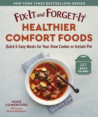 Fix-It and Forget-It Healthier Comfort Foods: Quick & Easy Meals for Your Slow Cooker or Instant Pot by Comerford, Hope