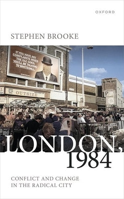 London, 1984: Conflict and Change in the Radical City by Brooke, Stephen