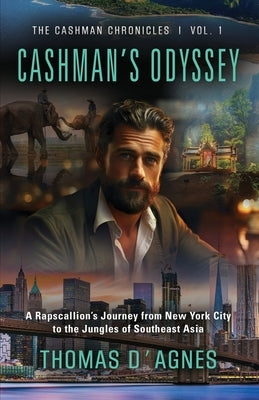 Cashman's Odyssey: A Rapscallion's Journey from New York City to the Jungles of Southeast Asia by D'Agnes, Thomas