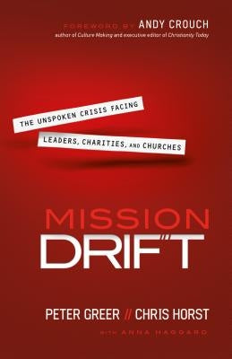 Mission Drift: The Unspoken Crisis Facing Leaders, Charities, and Churches by Greer, Peter