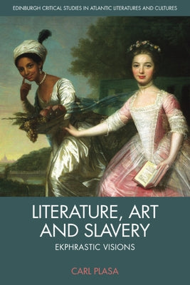 Literature, Art and Slavery: Ekphrastic Visions by Plasa, Carl