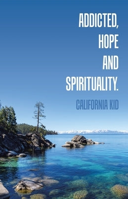 Addicted, Hope and Spirituality. by Kid, California