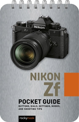 Nikon Zf: Pocket Guide: Buttons, Dials, Settings, Modes, and Shooting Tips by Nook, Rocky