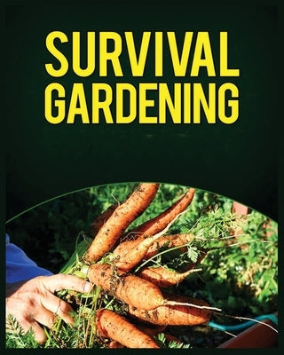 Survival Gardening: The Ultimate Guide to Growing Your Own Food in Any Situation by Buckley, Leonard