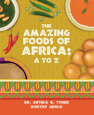 The Amazing Foods of Africa: A to Z by Tyner, Artika R.